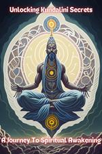 Unlocking Kundalini Secrets: A Journey to Spiritual Awakening