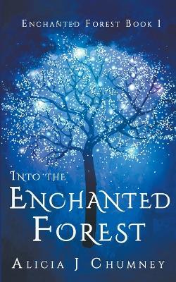 Into the Enchanted Forest - Alicia J Chumney - cover