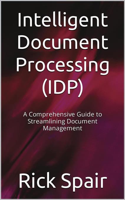 Intelligent Document Processing (IDP): A Comprehensive Guide to Streamlining Document Management