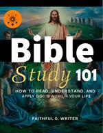 Bible Study 101: How to Read, Understand, and Apply God’s Word in Your Life