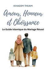 Amour, Honneur et Obéissance: Le guide islamique du mariage réussi