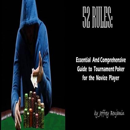 52 Rules: Essential and Comprehensive Guide to Tournament Poker for the Novice Player