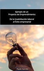 Ejemplo de un Proyecto de Emprendimiento: De la insatisfacción laboral al Éxito empresarial