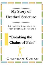 My Story of Urethral Stricture: Breaking the Chains of Pain