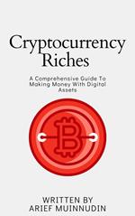 Cryptocurrency Riches A Comprehensive Guide To Making Money With Digital Assets