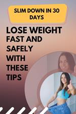 Slim Down in 30 Days - Lose Weight Fast and Safely with These Tips