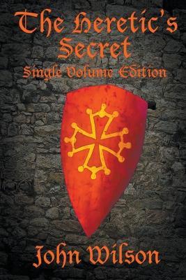 The Heretic's Secret: Single Volume Edition - John Wilson - cover