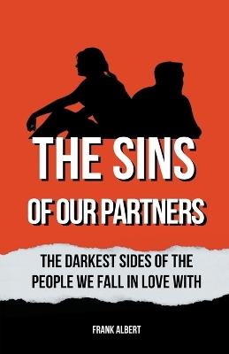 The Sins Of Our Partners: The Darkest Sides Of The People We Fall In Love With - Frank Albert - cover