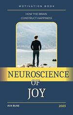 Neuroscience of Joy. How the Brain Constructs Happiness.