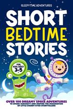 Short Bedtime Stories for Kids Aged 3-5: Over 100 Dreamy Space Adventures to Spark Curiosity and Inspire the Imagination of Little Starry-Eyed Storytellers