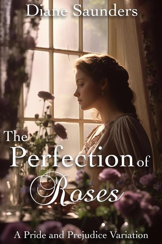 The Perfection of Roses: A Pride and Prejudice Variation