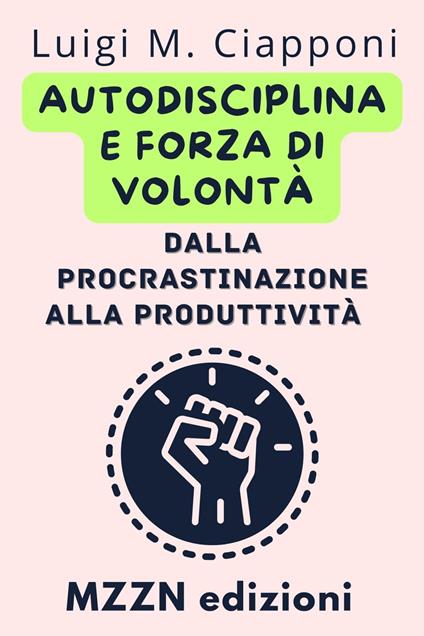Autodisciplina E Forza Di Volontà: Dalla Procrastinazione Alla Produttività - MZZN Edizioni - ebook