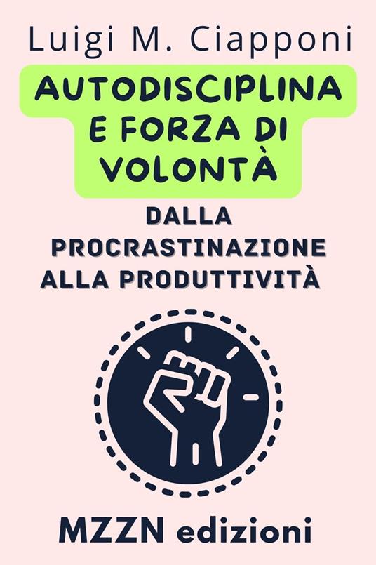 Autodisciplina E Forza Di Volontà: Dalla Procrastinazione Alla Produttività - MZZN Edizioni - ebook