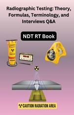Radiographic Testing: Theory, Formulas, Terminology, and Interviews Q&A
