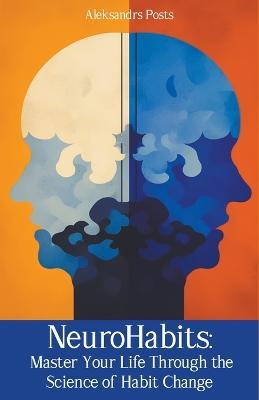 NeuroHabits: Master Your Life Through the Science of Habit Change - Aleksandrs Posts - cover