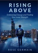 Rising Above : Embracing Change and Finding Your Inner Strength