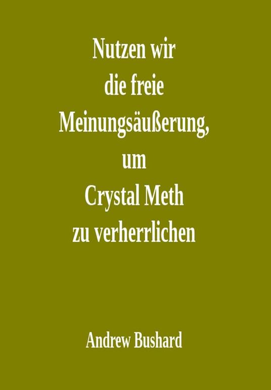 Nutzen wir die freie Meinungsäußerung, um Crystal Meth zu verherrlichen