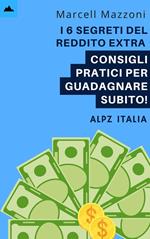 I 6 Segreti Del Reddito Extra - Consigli Pratici Per Guadagnare Subito!