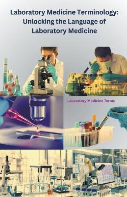 Laboratory Medicine Terminology: Unlocking the Language of Laboratory Medicine - Chetan Singh - cover