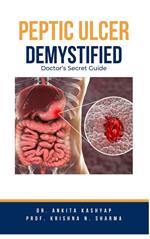 Peptic Ulcer Demystified: Doctor's Secret Guide