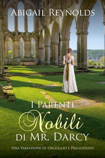 I Parenti Nobili di Mr. Darcy: Una Variazione di Orgoglio e Preguidizio - Abigail Reynolds - ebook
