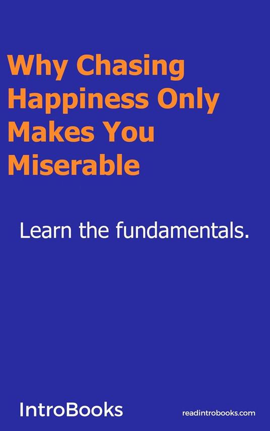 Why Chasing Happiness Only Makes You Miserable?