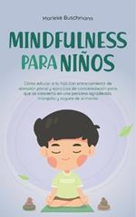 Mindfulness para niños: Cómo educar a tu hijo con entrenamiento de atención plena y ejercicios de concienciación para que se convierta en una persona agradecida, tranquila y segura de sí misma