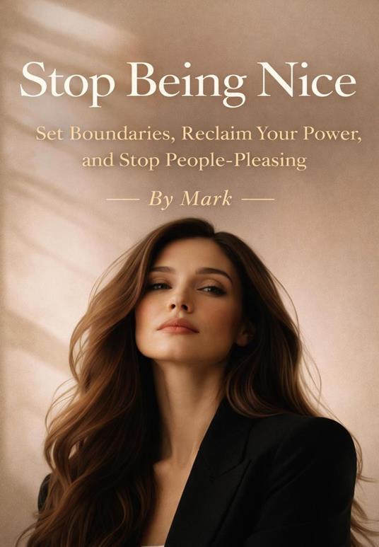 Stop Being Nice: Set Boundaries, Reclaim Your Power, and Stop People-Pleasing