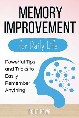 Memory Improvement for Daily Life: Powerful Tips and Tricks to Easily Remember Anything - Colin Rowe - cover
