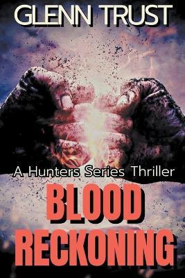 Blood Reckoning: A Hunters Series Thriller - Glenn Trust - cover