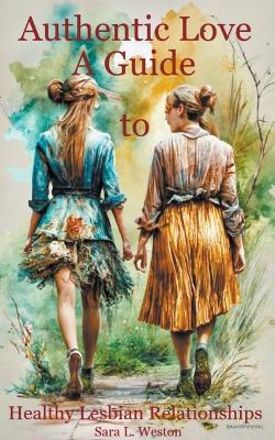 Authentic Love: A Guide to Creating Healthy Lesbian Relationships - Sara L Weston - cover