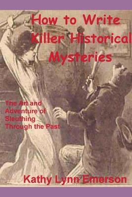 How to Write Killer Historical Mysteries 2022 Edition - Kathy Lynn Emerson - cover