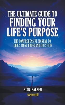 The Ultimate Guide to Finding Your Life's Purpose - Stan Barren - cover