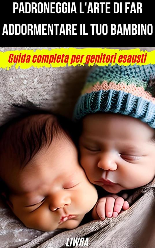 Padroneggia l'Arte Di Far Addormentare il tuo bambino - Liwra - ebook