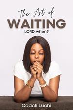 The Art of Waiting: LORD, when?