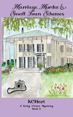 Marriage Murder and Small Town Schemes - Kc Hart - cover
