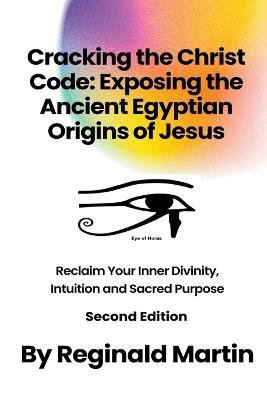 Cracking The Christ Code: Exposing The Ancient Egyptian Origins Of Jesus - Reginald Martin - cover