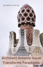 Architect Antonio Gaudi Transforms Paradigms.