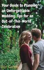 Your Guide to Planning an Unforgettable Wedding: Tips for an Out-of-This-World Celebration