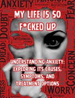 My Life is so F*cked Up:Understanding Anxiety: Exploring its Causes, Symptoms, and Treatment Options