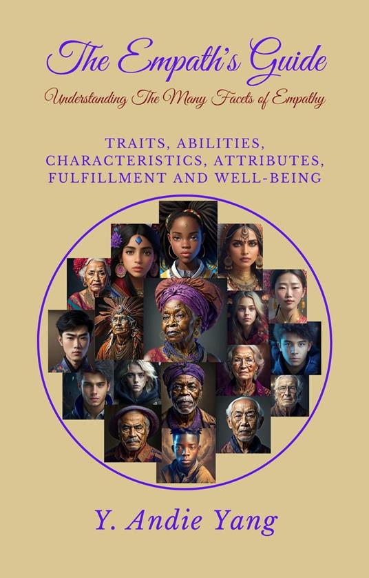 The Empath’s Guide: Understanding the Many Facets of Empathy: Traits, Abilities, Characteristics, Attributes, Fulfillment and Well-Being