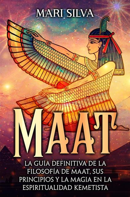 Maat: La guía definitiva de la filosofía de Maat, sus principios y la magia en la espiritualidad kemetista