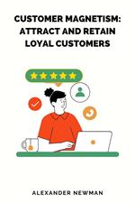 Customer Magnetism: Attract and Retain Loyal Customers