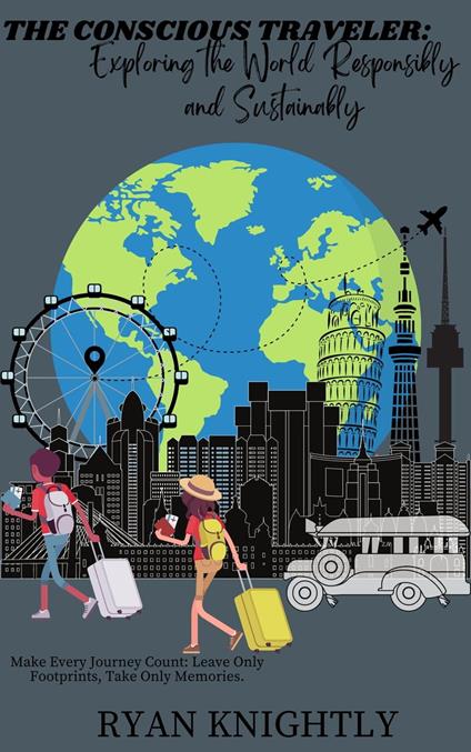 The Conscious Traveler: Exploring the World Responsibly and Sustainably