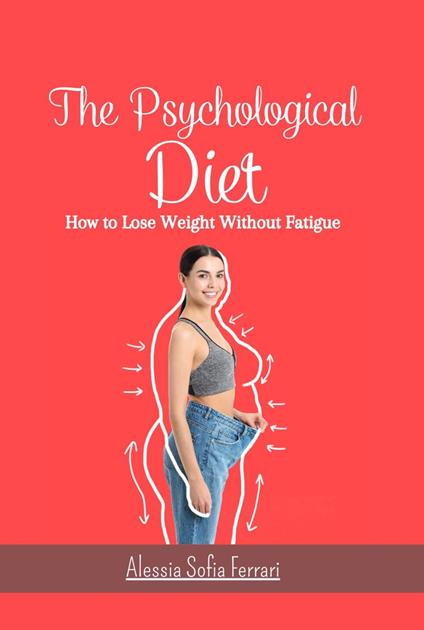 The Psychological Diet, How to Lose Weight Without Fatigue