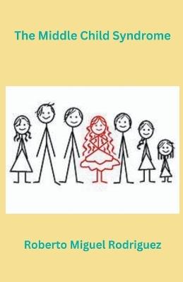 The Middle Child Syndrome - Roberto Miguel Rodriguez - cover