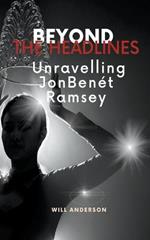 Beyond the Headlines: Unraveling JonBenet Ramsey