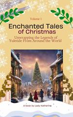 Enchanted Tales of Christmas: Unwrapping the Legends of Yuletide From Around the World