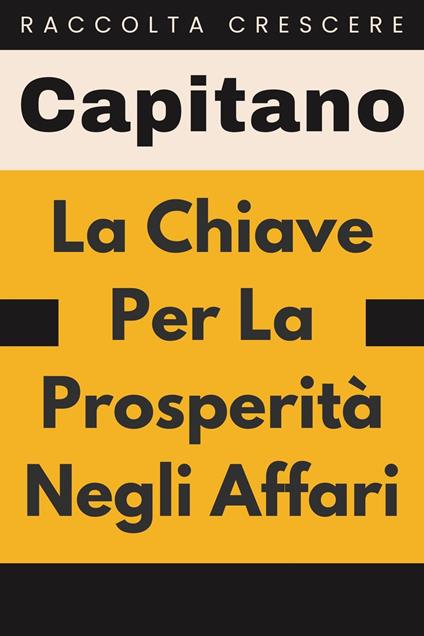 La Chiave Per La Prosperità Negli Affari - Capitano Edizioni - ebook