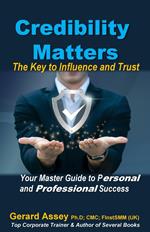Credibility Matters: The Key to Influence and Trust- Your Master Guide to Personal and Professional Success
